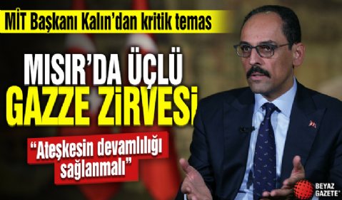 Mısır'da üçlü Gazze zirvesi: MİT Başkanı Kalın'dan kritik temas