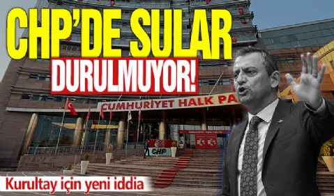 CHP'de sular durulmuyor! Kurultay için yeni iddia