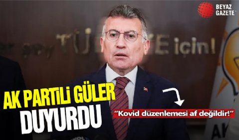 AK Partili Güler: Kovid-19 düzenlemesi af değil, koşullu salıverme şartları uygulanacak