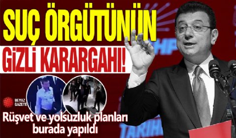 İmamoğlu suç örgütünün gizli karargâhı! Rüşvet ve yolsuzluk planları burada yapıldı