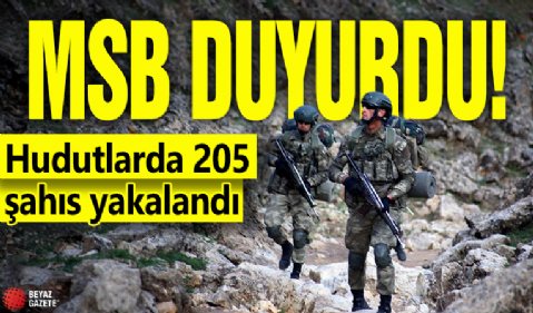 MSB duyurdu! Hudutlarda 205 şahıs yakalandı