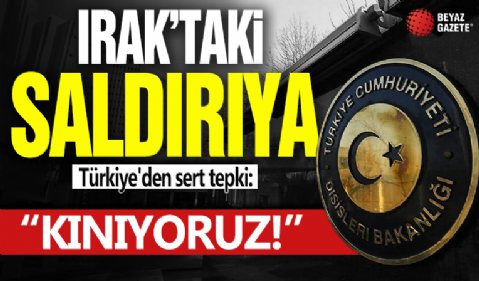 Türkiye'den Irak'taki saldırıya kınama
