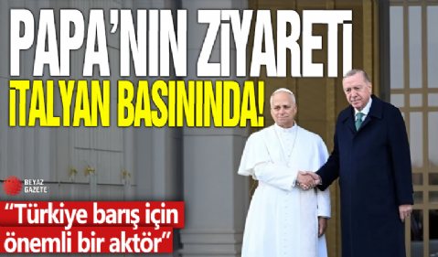 Papa’nın ziyareti İtalyan basınında: “Türkiye barış için önemli bir aktör”