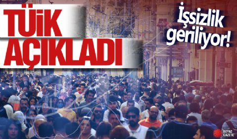 TÜİK açıkladı! İşsizlik oranı azalıyor