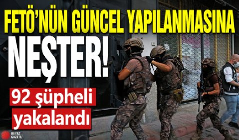 FETÖ'nün güncel yapılanmasına neşter! 92 şüpheli yakalandı