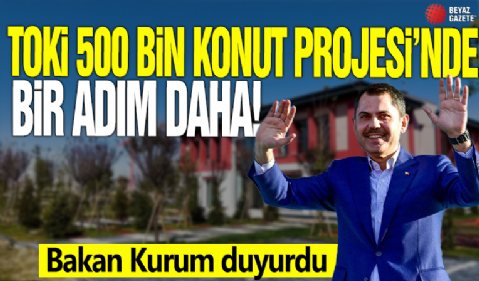 TOKİ 500 Bin Konut Projesi'nde bir ilk daha! Bakan Kurum duyurdu