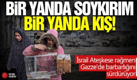 Bir yanda soykırım bir yanda kış! İsrail Ateşkese rağmen Gazze'de barbarlığını sürdürüyor
