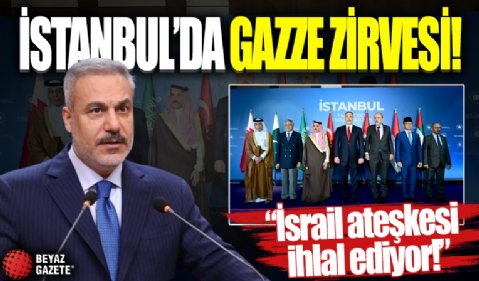 İstanbul'da Gazze zirvesi! Bakan Fidan'dan önemli açıklamalar: İsrail ateşkesi ihlal ediyor!