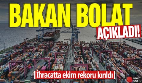 Bakan Bolat açıkladı! İhracatta ekim rekoru kırıldı
