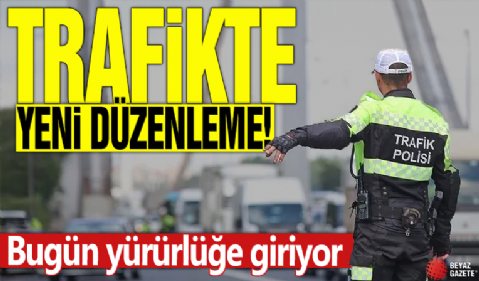 Trafikte yeni düzenleme! Bugün yürürlüğe giriyor