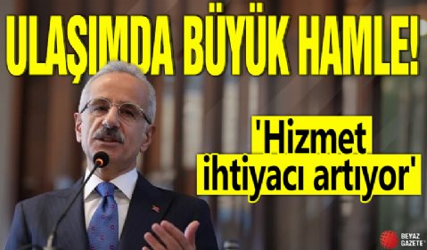 Ulaşımda büyük hamle! 'Hizmet ihtiyacı artıyor'