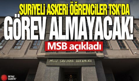 MSB açıkladı! Suriyeli askeri öğrenciler TSK'da görev almayacak