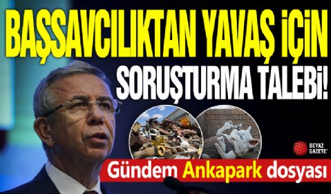 Başsavcılıktan Yavaş için soruşturma talebi! Gündem Ankapark dosyası