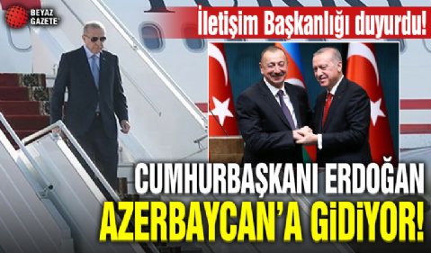 Cumhurbaşkanı Erdoğan Azerbaycan'a gidiyor