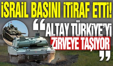 İsrail basını itiraf etti! 'Altay Türkiye’yi zirveye taşıyor'