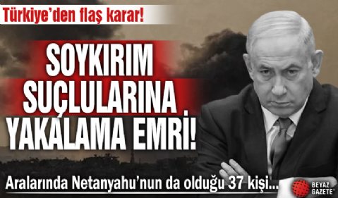Türkiye'den Netanyahu hakkında yakalama kararı...