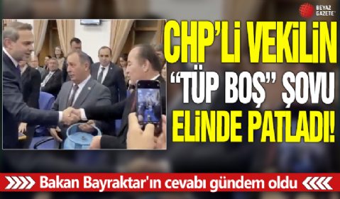 CHP'li vekilin 'Tüp boş' şovu elinde patladı! Bakan Bayraktar'ın cevabı gündem oldu