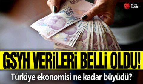 GSYH verileri belli oldu: Türkiye ekonomisi ne kadar büyüdü?