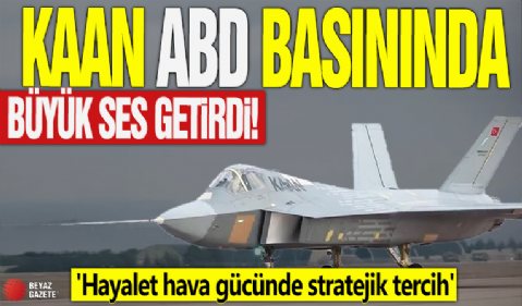 KAAN ABD basınında büyük ses getirdi! 'Hayalet hava gücünde stratejik tercih'