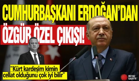 Cumhurbaşkanı Erdoğan'dan Özgür Özel çıkışı!