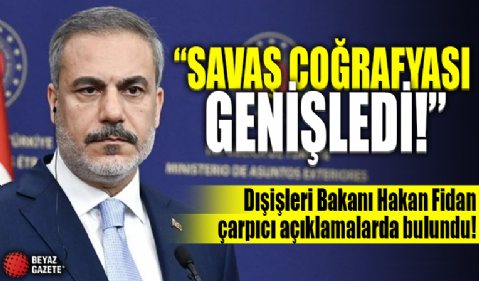 Dışişleri Bakanı Fidan: Savaş coğrafyası genişledi bu çok korkutucu