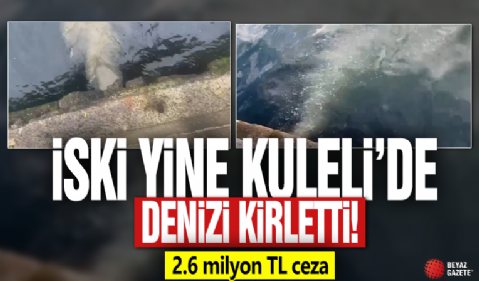 İski yine Kuleli’de denizi kirletti! 2.6 milyon TL ceza