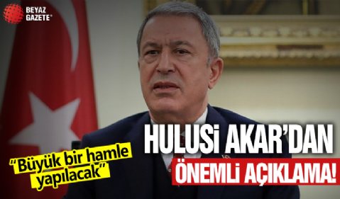 Hulusi Akar'dan açıklama: Doğu ve Güneydoğu'da büyük bir hamle yapılacak