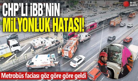 CHP'li İBB'nin milyonluk hatası! Metrobüs faciası göz göre göre geldi