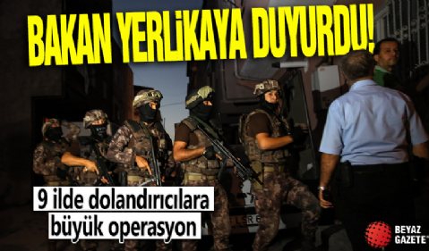Bakan Yerlikaya duyurdu! 9 ilde dolandırıcılara büyük operasyon