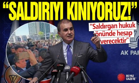 Ömer Çelik: CHP Genel Başkanı Özgür Özel’e yapılan saldırıyı lanetliyoruz