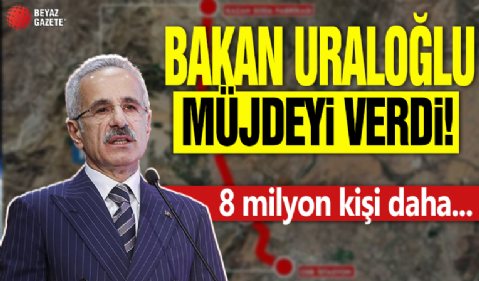 Bakan Uraloğlu müjdeyi verdi! 8 milyon kişi daha...