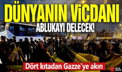 Dünyanın vicdanı ablukayı delecek! Dört kıtadan Gazze’ye akın