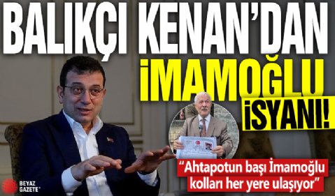 Balıkçı Kenan’dan Ekrem İmamoğlu isyanı: Ahtapotun başı İmamoğlu kolları her yere ulaşıyor