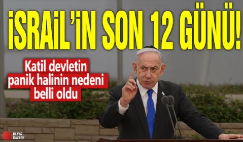 İsrail'in son 12 günü! Katil devletin panik halinin nedeni belli oldu