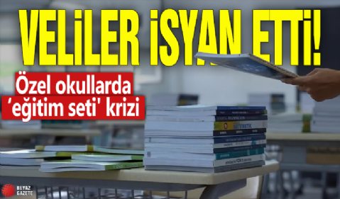 Veliler isyan etti! Özel okullarda 'Eğitim seti' krizi