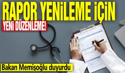 Bakan Memişoğlu duyurdu! Rapor yenileme için yeni düzenleme