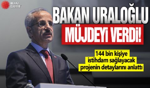 Bakan Uraloğlu müjdeyi verdi! 144 bin kişiye istihdam sağlayacak projenin detaylarını anlattı