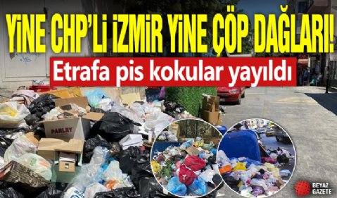 Etrafa pis kokular yayıldı: Yine CHP'li İzmir yine çöp dağları...