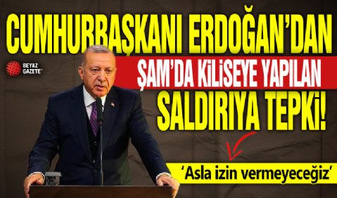 Cumhurbaşkanı Erdoğan'dan Şam'da kiliseye yapılan saldırıya tepki! 'Asla izin vermeyeceğiz'