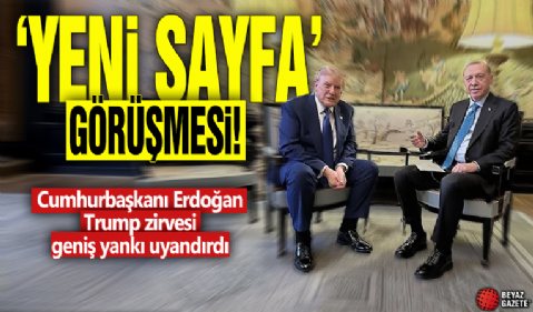 Cumhurbaşkanı Erdoğan Trump zirvesi geniş yankı uyandırdı! ‘Yeni sayfa’ görüşmesi