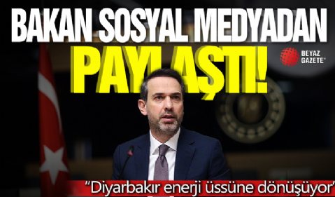 Bakan sosyal medyadan paylaştı: “Diyarbakır enerji üssüne dönüşüyor”