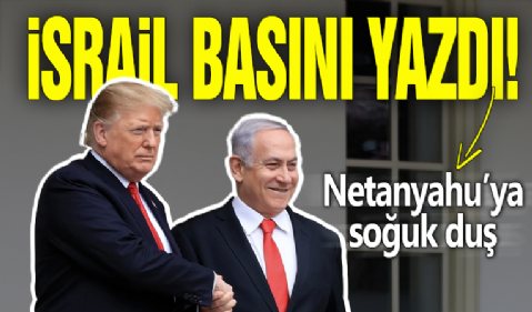 İsrail basını yazdı! Netanyahu'ya soğuk duş
