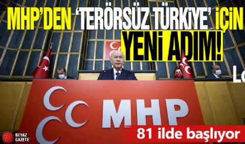 MHP'den 'Terörsüz Türkiye' için yeni adım! 81 ilde başlıyor