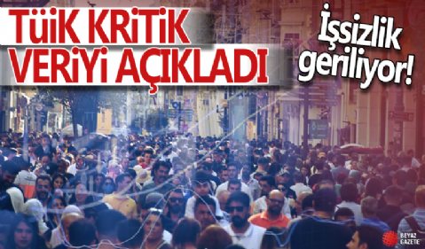TÜİK kritik veriyi açıkladı! İşsizlik geriliyor