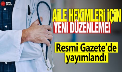 Aile hekimleri için yeni düzenleme! Resmi Gazete'de yayımlandı
