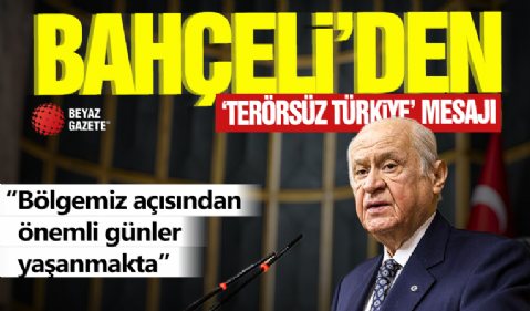 MHP Lideri Devlet Bahçeli'den 'Terörsüz Türkiye' mesajı: Bölgemiz açısından önemli günler yaşanmakta