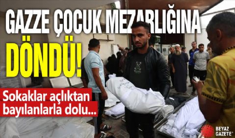 Gazze çocuk mezarlığına döndü! Sokaklar açlıktan bayılanlarla dolu...
