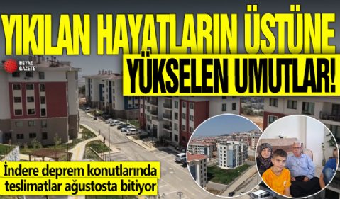 Yıkılan hayatların yerine yükselen umutlar! İndere deprem konutlarında teslimatlar ağustosta bitiyor
