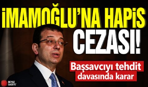 İmamoğlu'na hapis cezası! Başsavcıyı tehdit davasında karar
