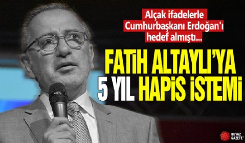 Alçak ifadelerle Cumhurbaşkanı Erdoğan'ı hedef almıştı... Fatih Altaylı'ya 5 yıl hapis istemi